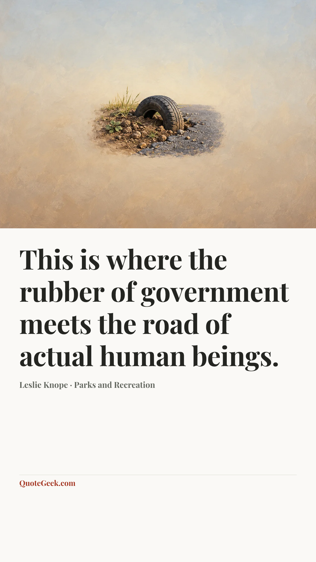 “This is where the rubber of government meets the road of actual human beings.” — Leslie Knope · Parks and Recreation. Illustrated QuoteGeek card.