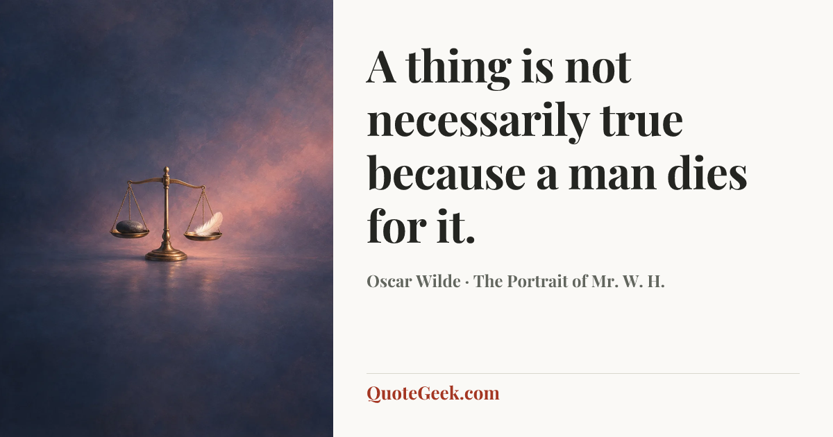 “A thing is not necessarily true because a man dies for it.” — Oscar Wilde · The Portrait of Mr. W. H.. Illustrated QuoteGeek card.
