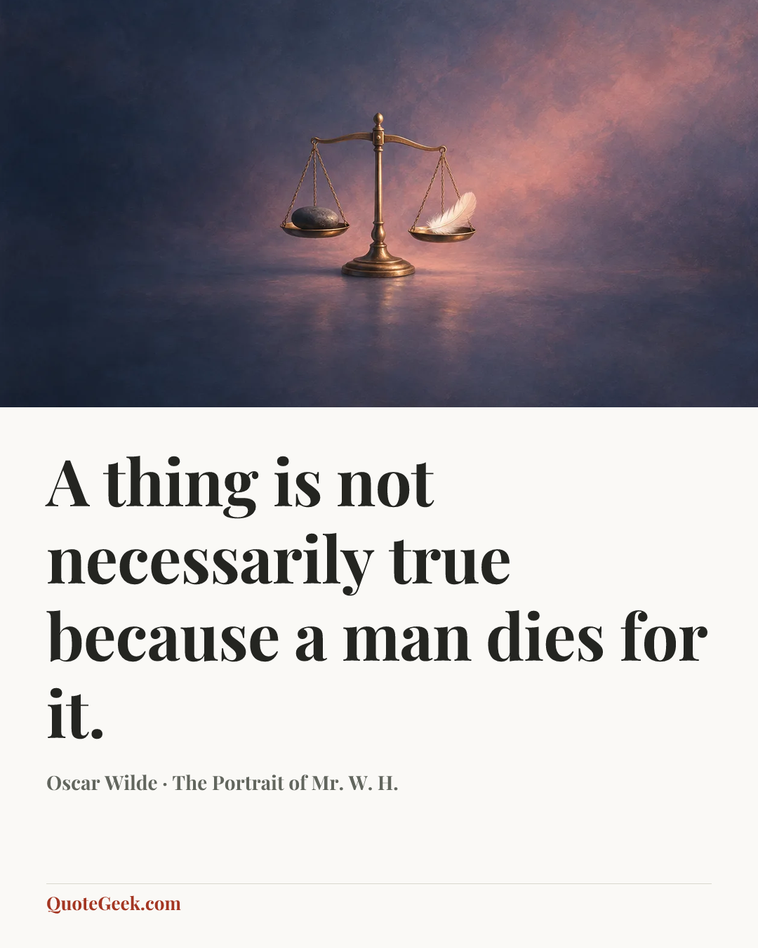 “A thing is not necessarily true because a man dies for it.” — Oscar Wilde · The Portrait of Mr. W. H.. Illustrated QuoteGeek card.