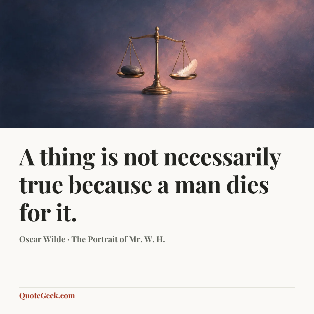 “A thing is not necessarily true because a man dies for it.” — Oscar Wilde · The Portrait of Mr. W. H.. Illustrated QuoteGeek card.