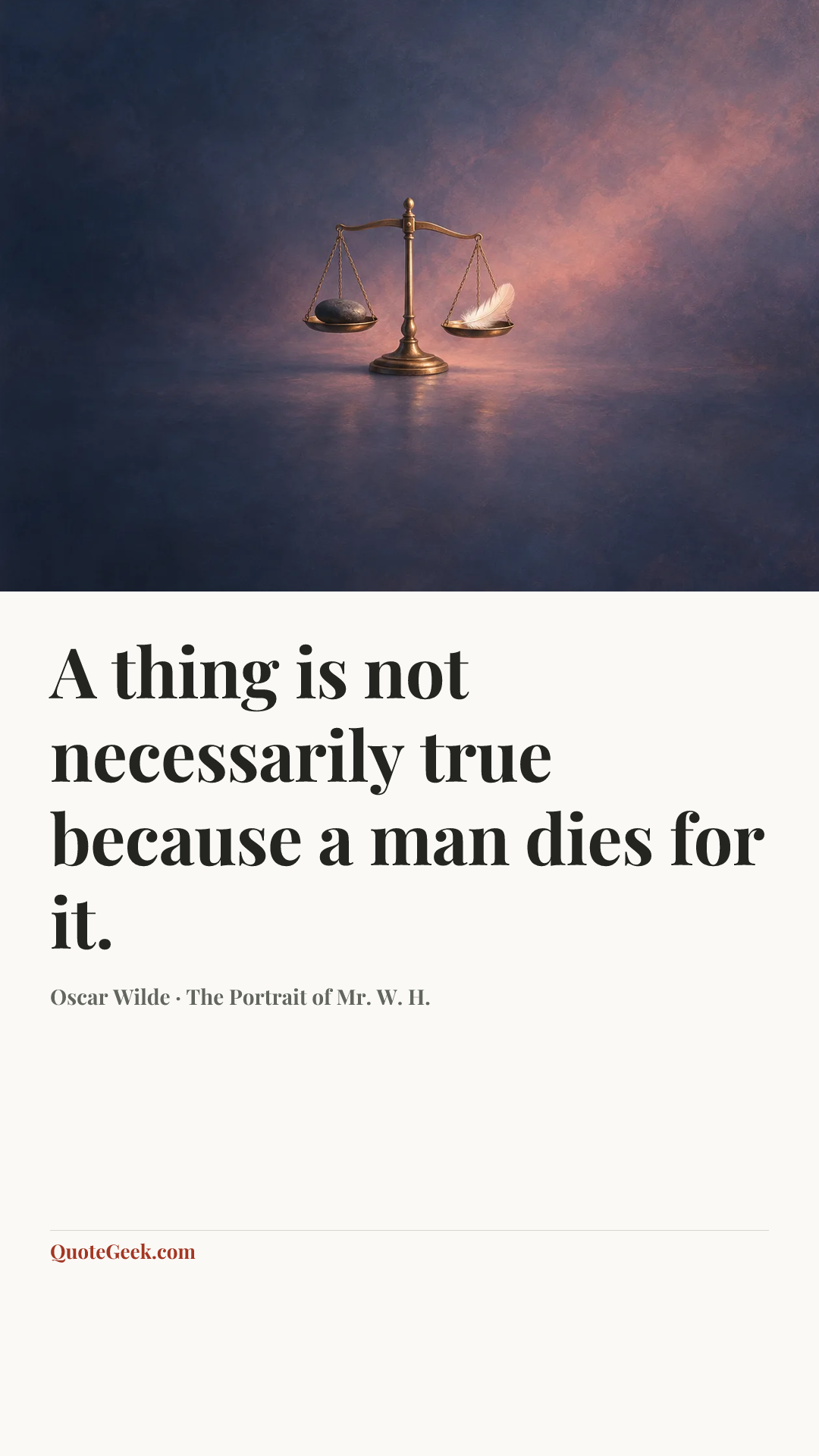 “A thing is not necessarily true because a man dies for it.” — Oscar Wilde · The Portrait of Mr. W. H.. Illustrated QuoteGeek card.