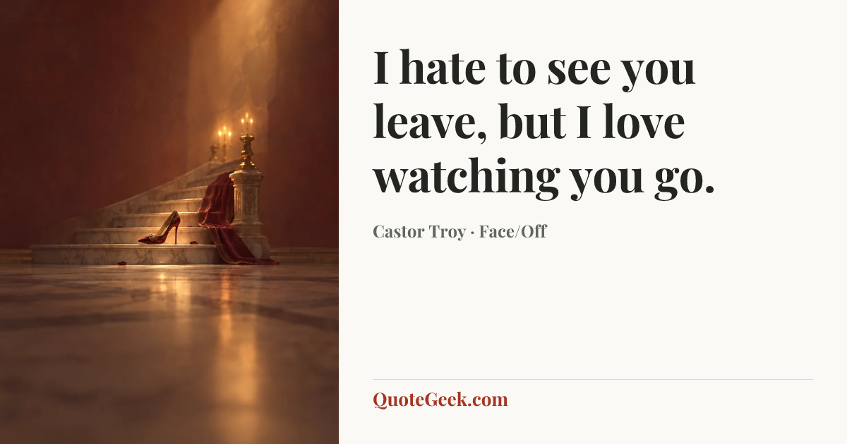“I hate to see you leave, but I love watching you go.” — Castor Troy · Face/Off. Illustrated QuoteGeek card.