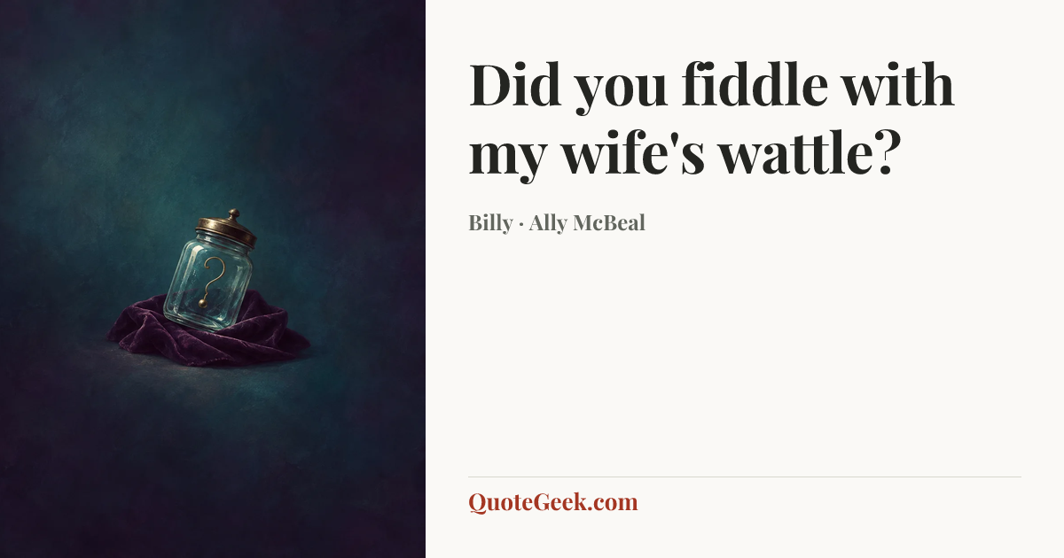 “Did you fiddle with my wife's wattle?” — Billy · Ally McBeal. Illustrated QuoteGeek card.
