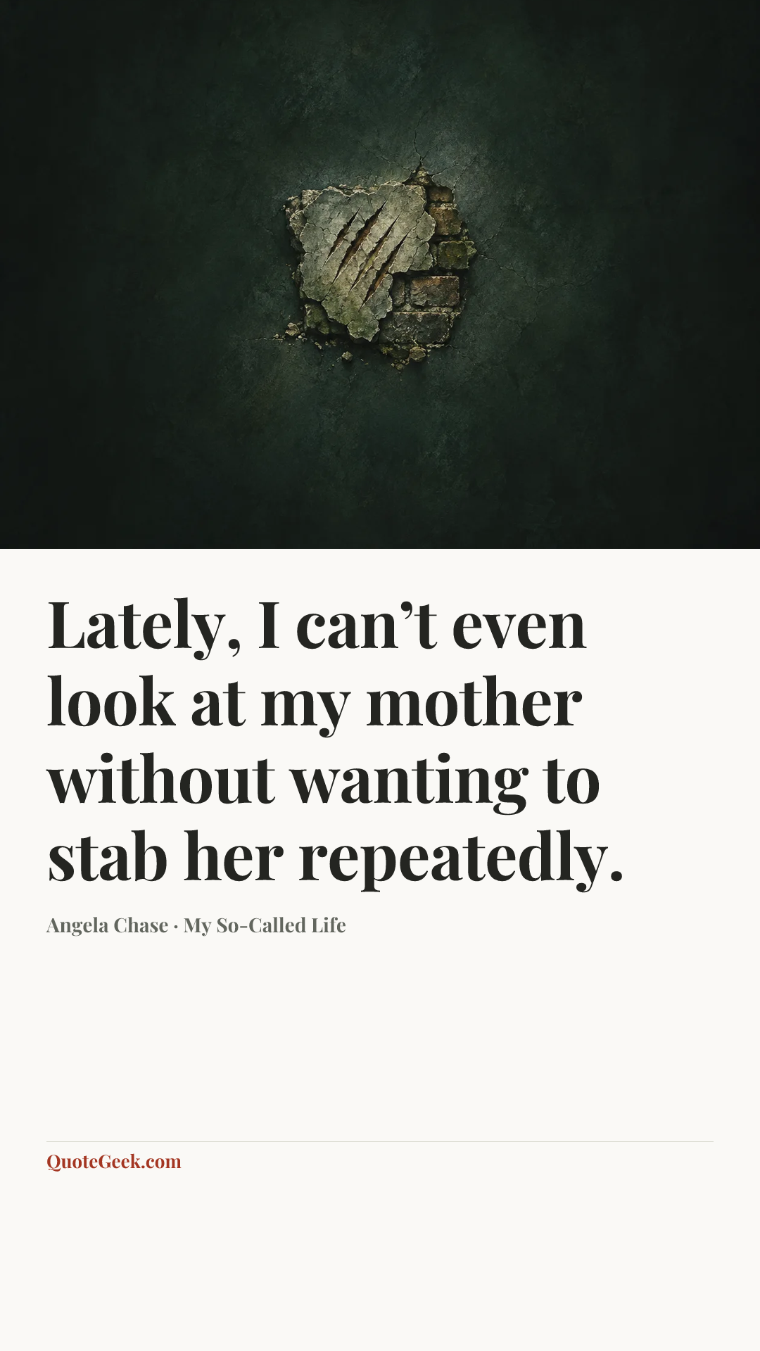 “Lately, I can’t even look at my mother without wanting to stab her repeatedly.” — Angela Chase · My So-Called Life. Illustrated QuoteGeek card.