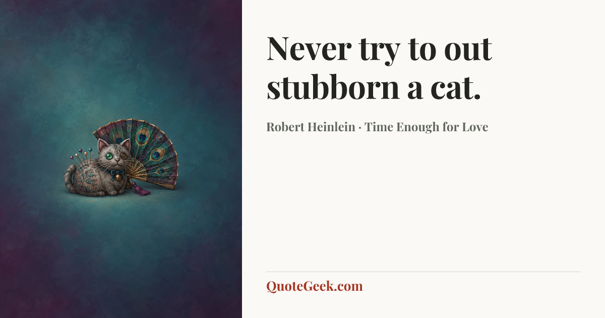 “Never try to out stubborn a cat.” — Robert Heinlein · Time Enough for Love. Illustrated QuoteGeek card.