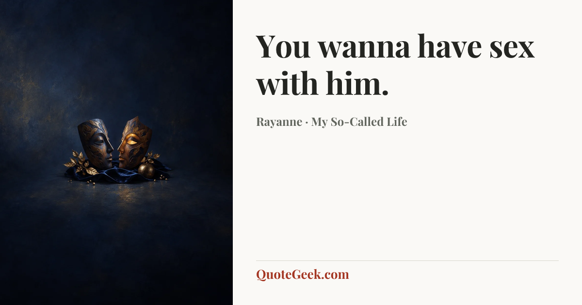 “You wanna have sex with him.” — Rayanne · My So-Called Life. Illustrated QuoteGeek card.