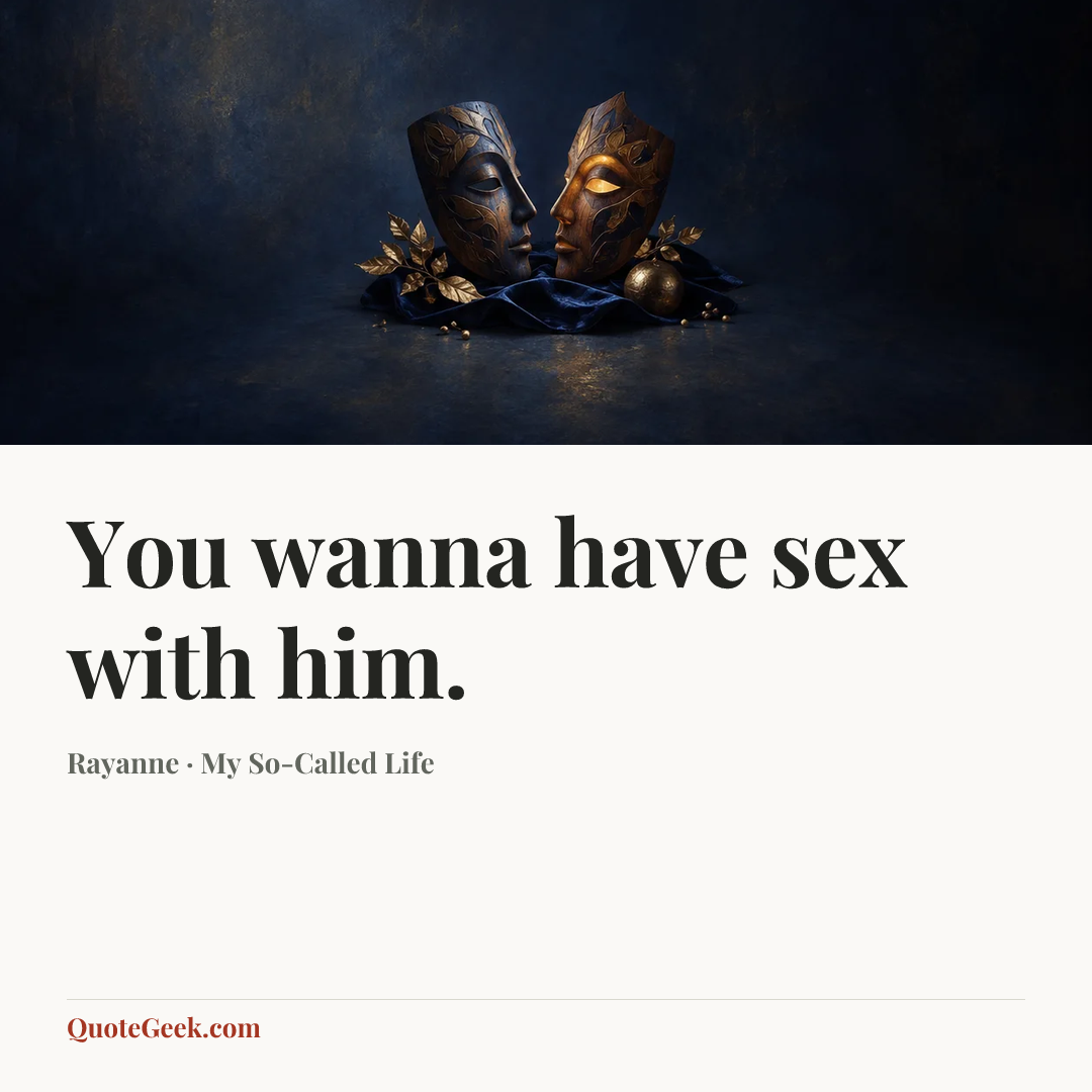 “You wanna have sex with him.” — Rayanne · My So-Called Life. Illustrated QuoteGeek card.