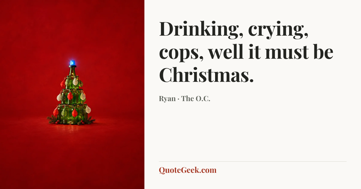 “Drinking, crying, cops, well it must be Christmas.” — Ryan · The O.C.. Illustrated QuoteGeek card.
