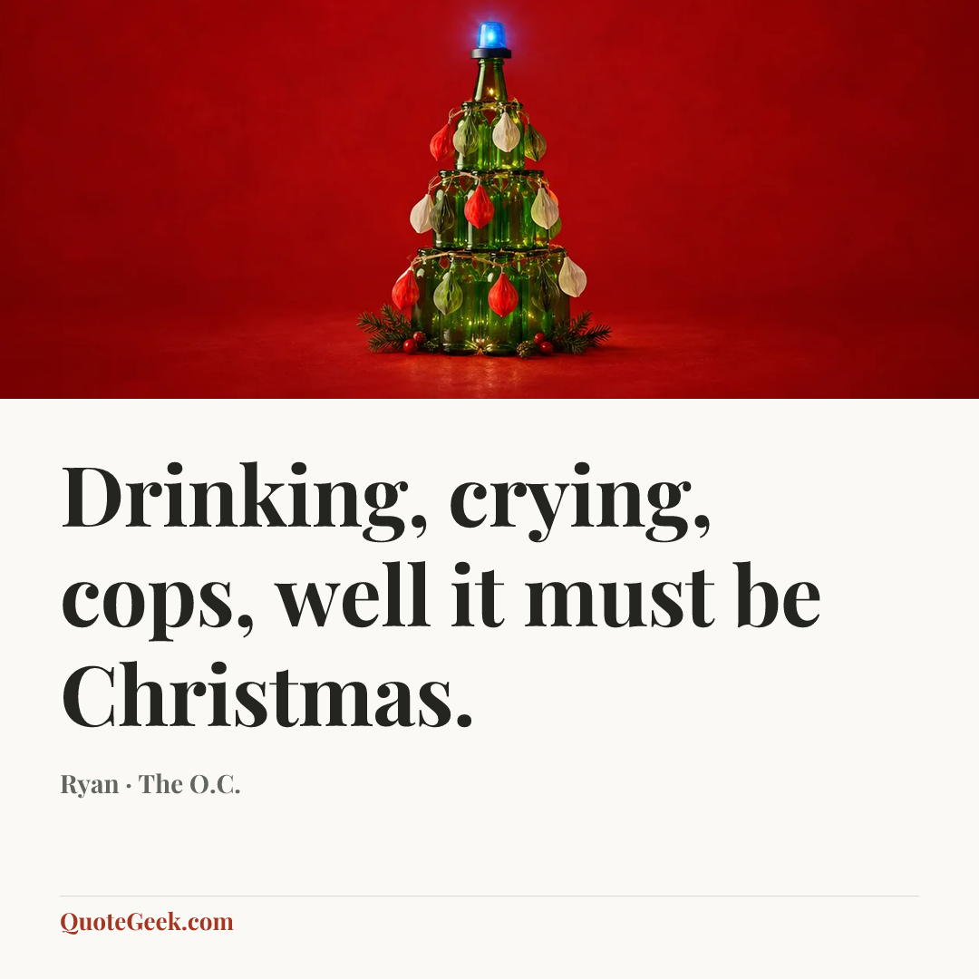 “Drinking, crying, cops, well it must be Christmas.” — Ryan · The O.C.. Illustrated QuoteGeek card.