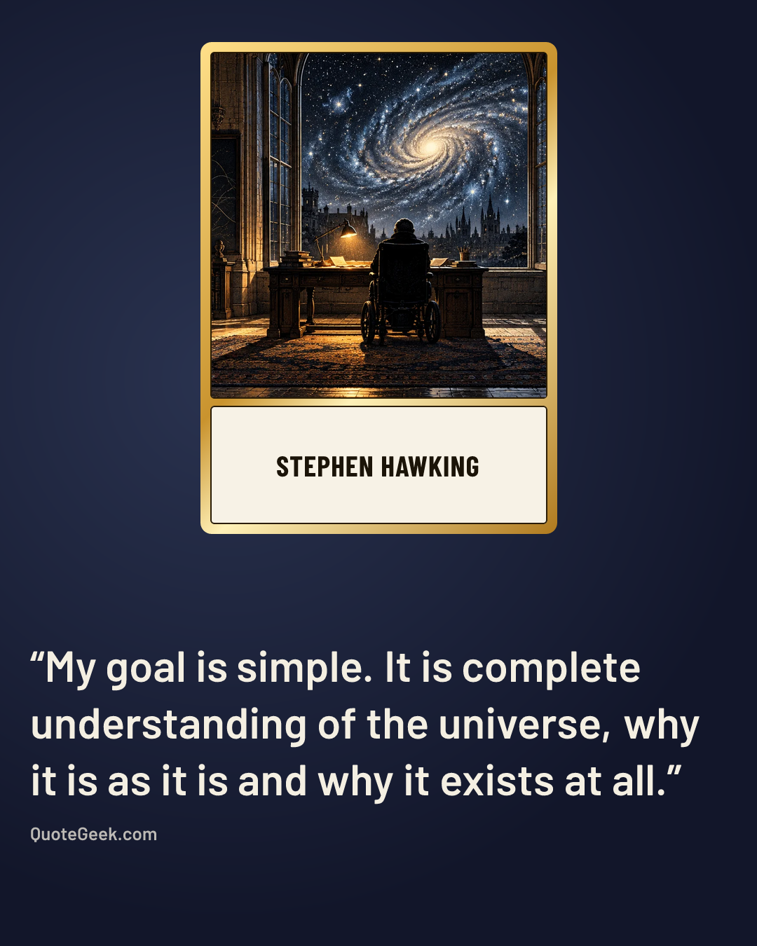 “My goal is simple. It is complete understanding of the universe, why it is as it is and why it exists at all.” — Stephen Hawking. Illustrated QuoteGeek card.