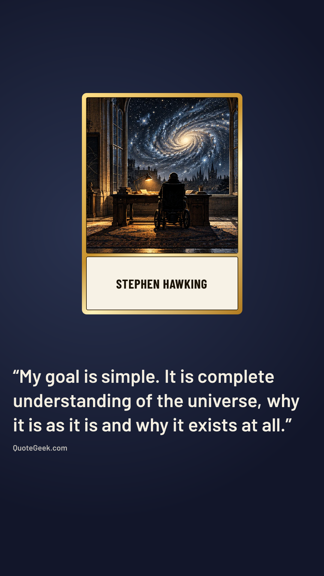 “My goal is simple. It is complete understanding of the universe, why it is as it is and why it exists at all.” — Stephen Hawking. Illustrated QuoteGeek card.