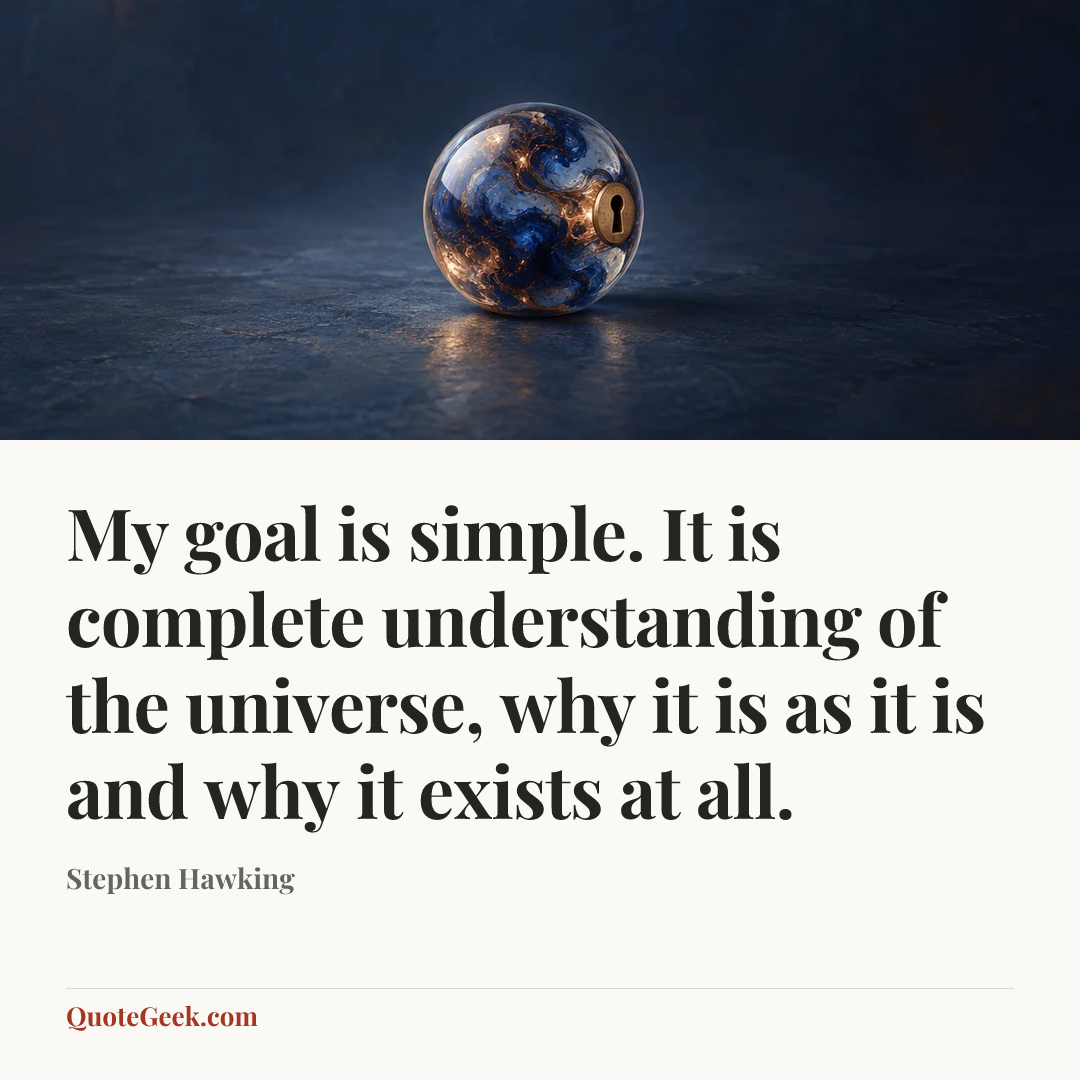 “My goal is simple. It is complete understanding of the universe, why it is as it is and why it exists at all.” — Stephen Hawking. Illustrated QuoteGeek card.