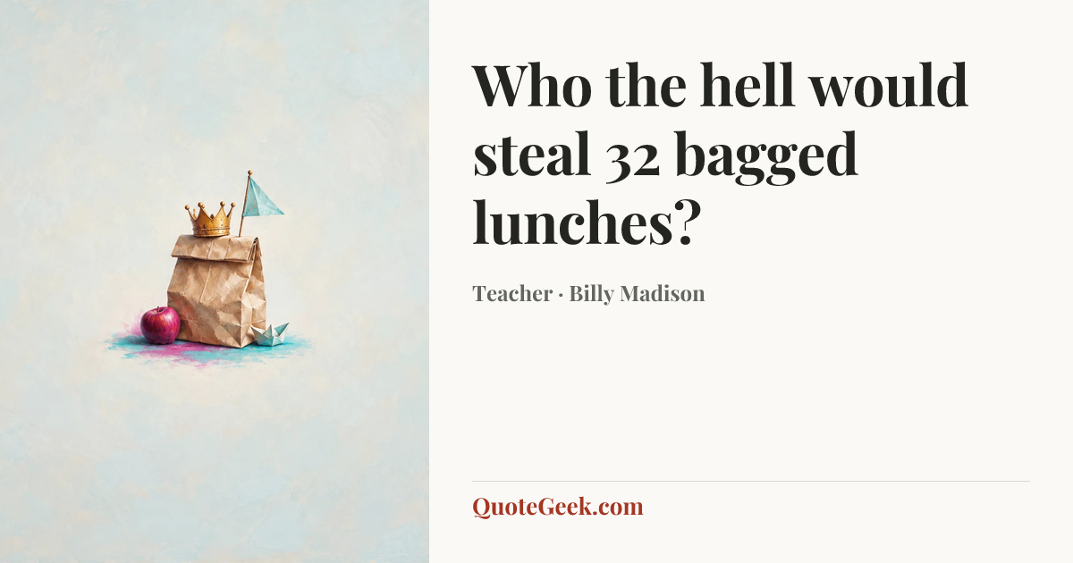 “Who the hell would steal 32 bagged lunches?” — Teacher · Billy Madison. Illustrated QuoteGeek card.