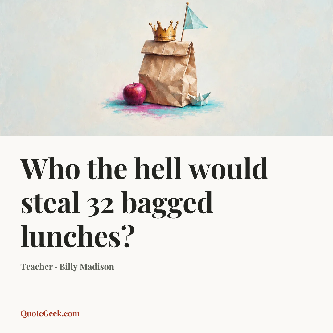 “Who the hell would steal 32 bagged lunches?” — Teacher · Billy Madison. Illustrated QuoteGeek card.