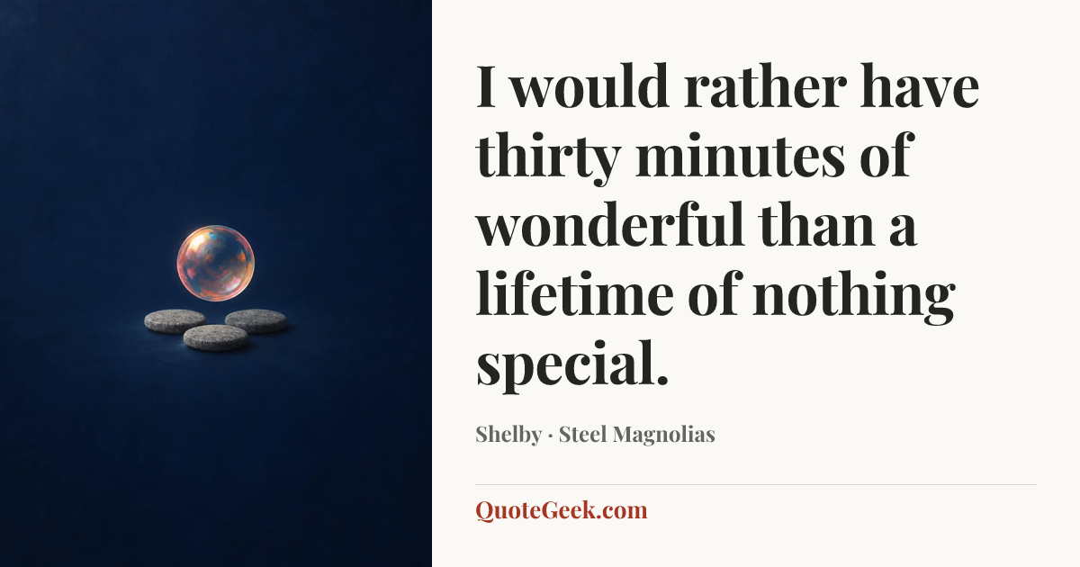 “I would rather have thirty minutes of wonderful than a lifetime of nothing special.” — Shelby · Steel Magnolias. Illustrated QuoteGeek card.