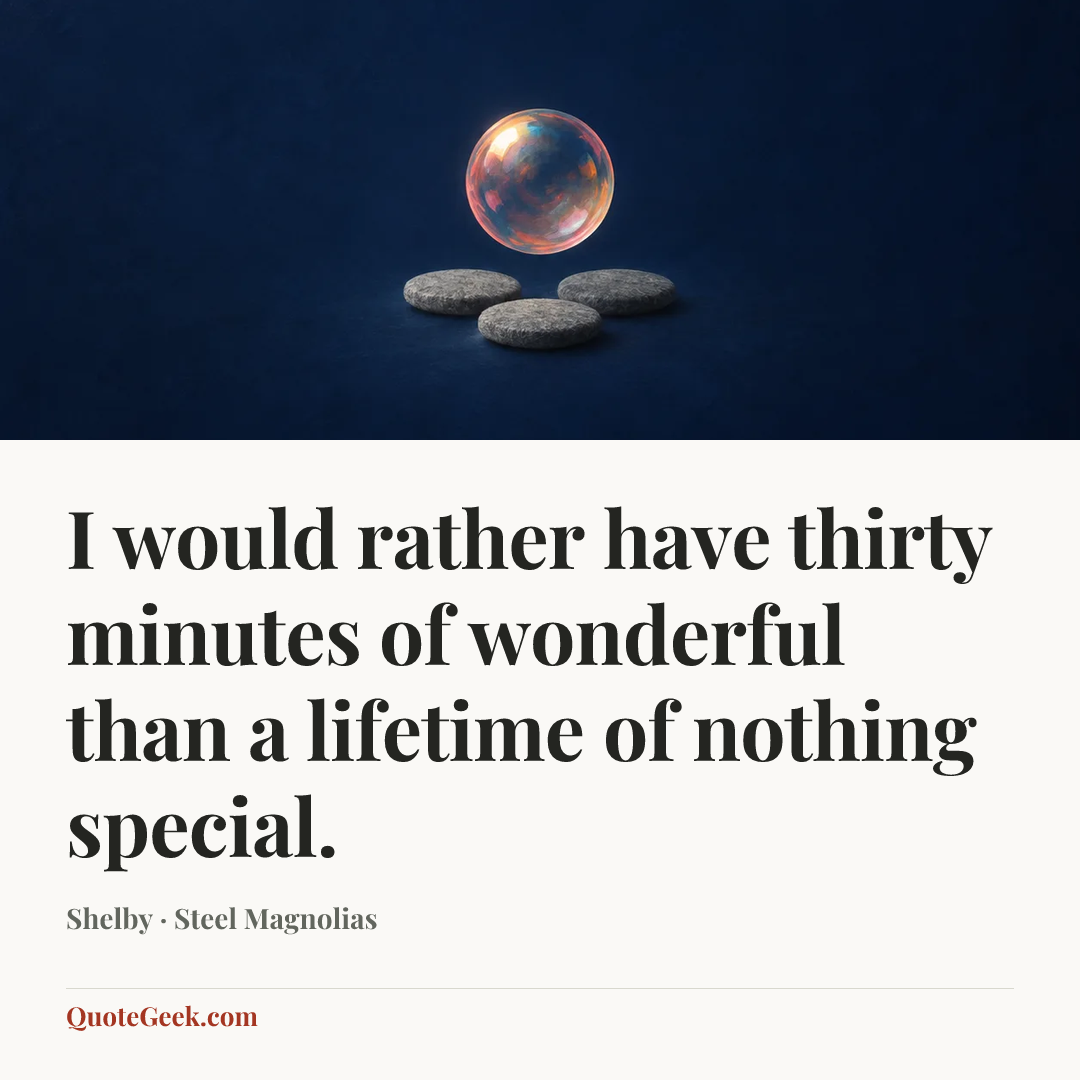 “I would rather have thirty minutes of wonderful than a lifetime of nothing special.” — Shelby · Steel Magnolias. Illustrated QuoteGeek card.