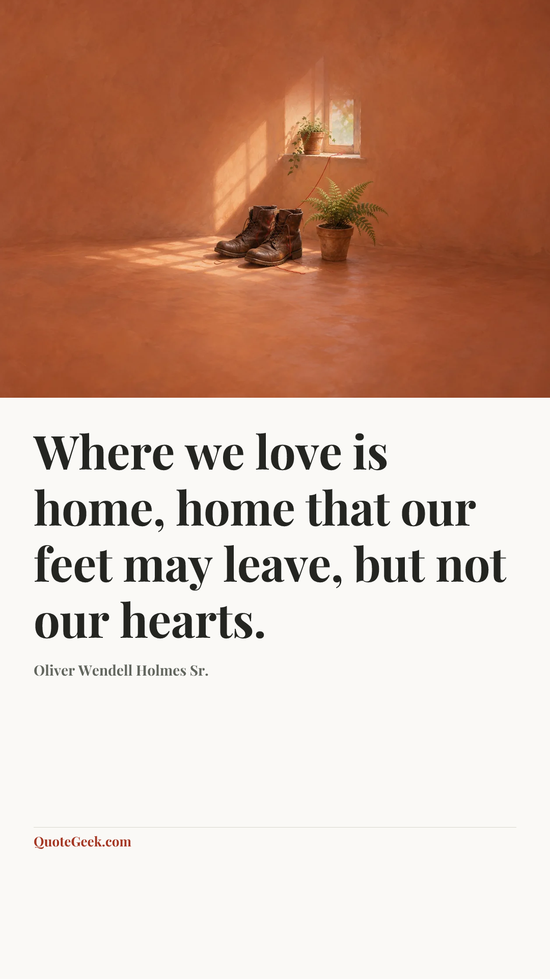 “Where we love is home, home that our feet may leave, but not our hearts.” — Oliver Wendell Holmes Sr.. Illustrated QuoteGeek card.