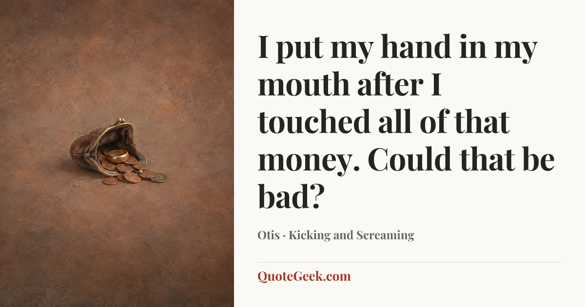 “I put my hand in my mouth after I touched all of that money. Could that be bad?” — Otis · Kicking and Screaming. Illustrated QuoteGeek card.