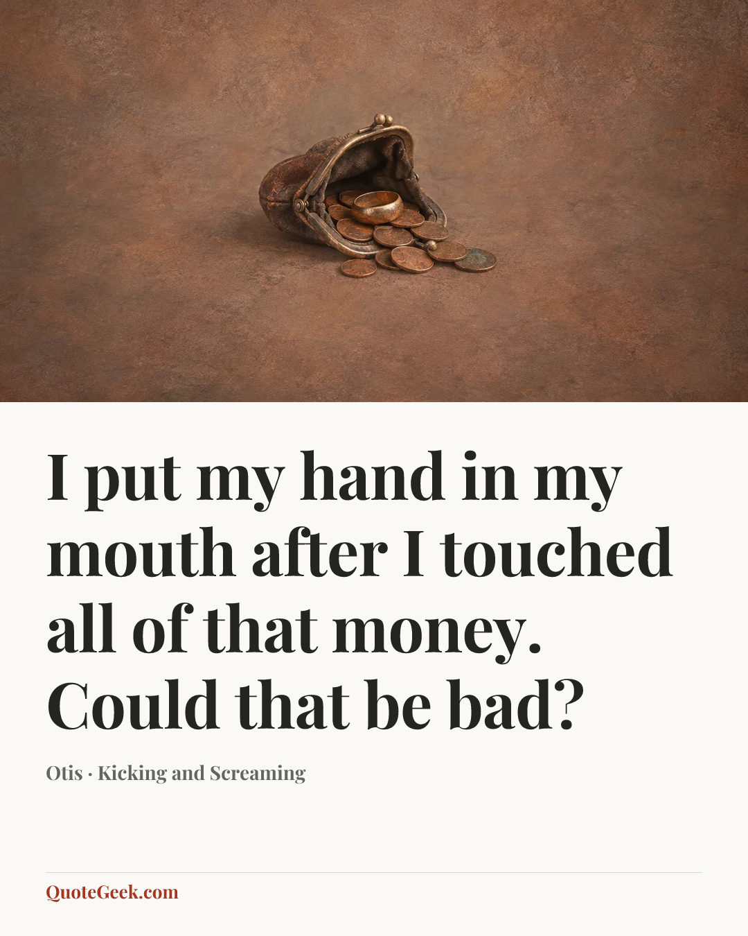 “I put my hand in my mouth after I touched all of that money. Could that be bad?” — Otis · Kicking and Screaming. Illustrated QuoteGeek card.