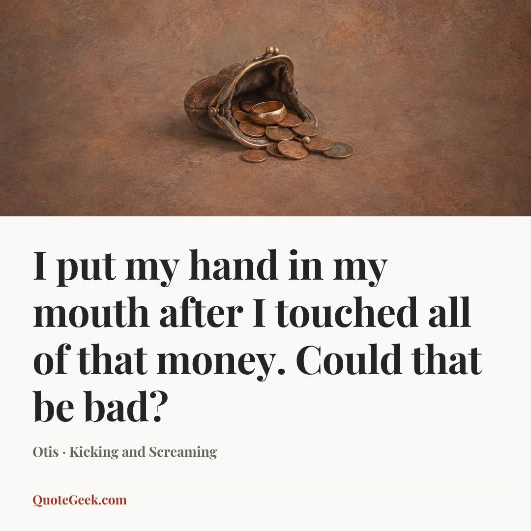“I put my hand in my mouth after I touched all of that money. Could that be bad?” — Otis · Kicking and Screaming. Illustrated QuoteGeek card.