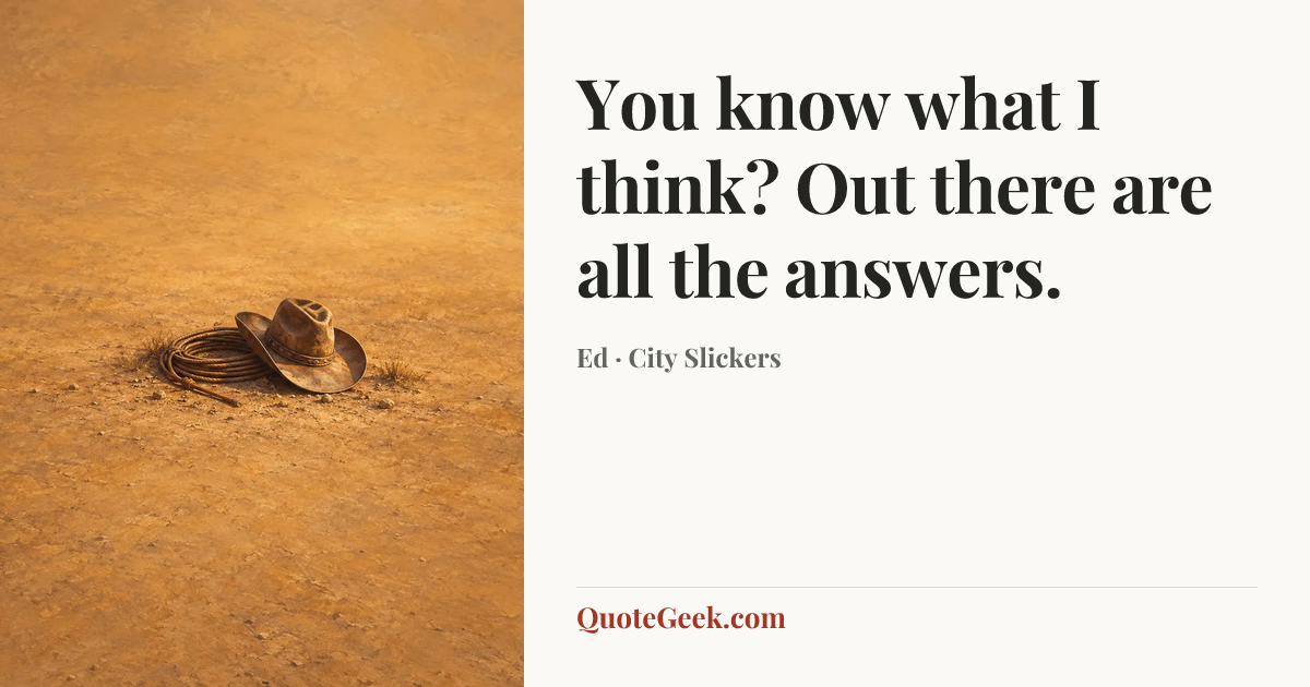 “You know what I think? Out there are all the answers.” — Ed · City Slickers. Illustrated QuoteGeek card.