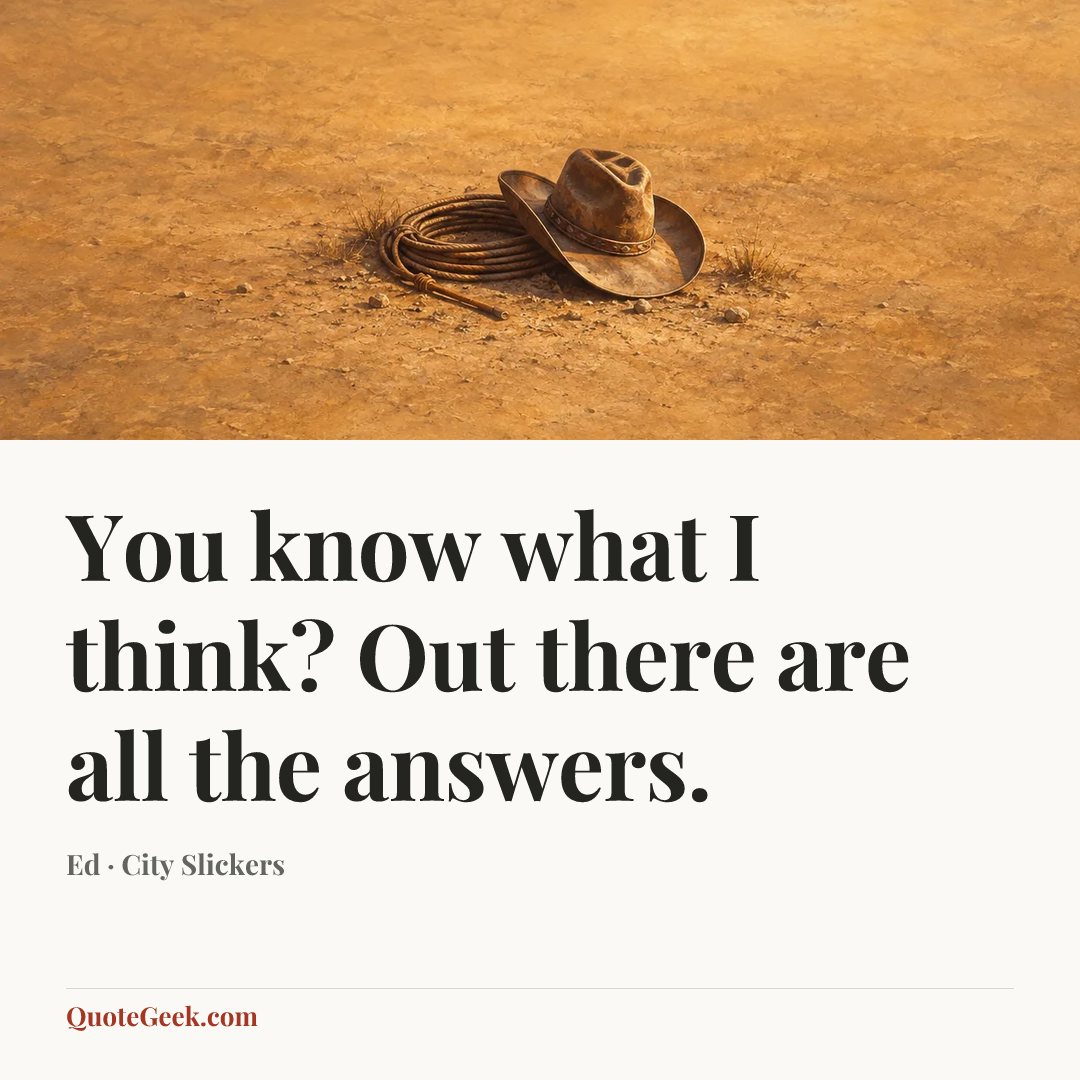 “You know what I think? Out there are all the answers.” — Ed · City Slickers. Illustrated QuoteGeek card.