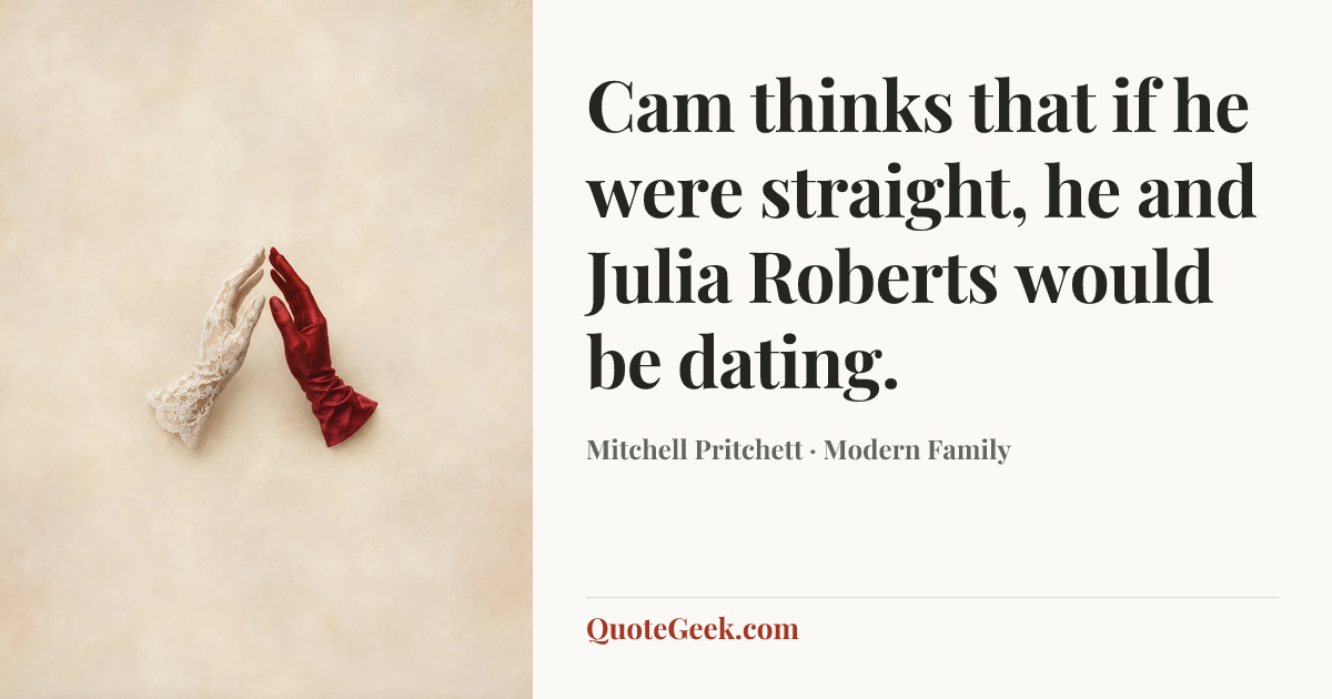 “Cam thinks that if he were straight, he and Julia Roberts would be dating.” — Mitchell Pritchett · Modern Family. Illustrated QuoteGeek card.