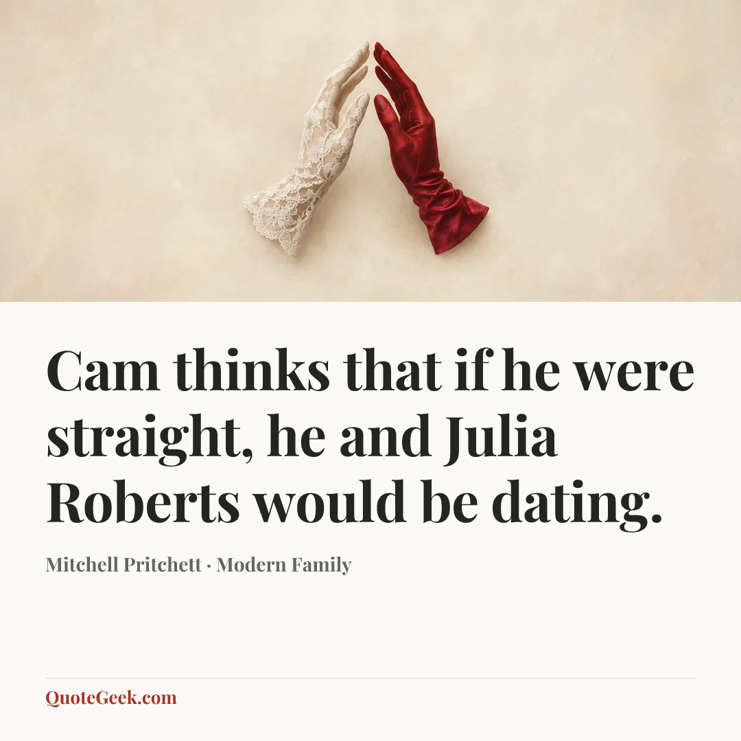 “Cam thinks that if he were straight, he and Julia Roberts would be dating.” — Mitchell Pritchett · Modern Family. Illustrated QuoteGeek card.