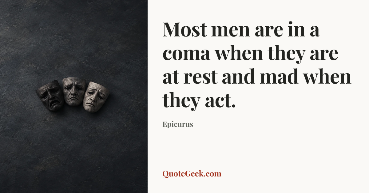 “Most men are in a coma when they are at rest and mad when they act.” — Epicurus. Illustrated QuoteGeek card.