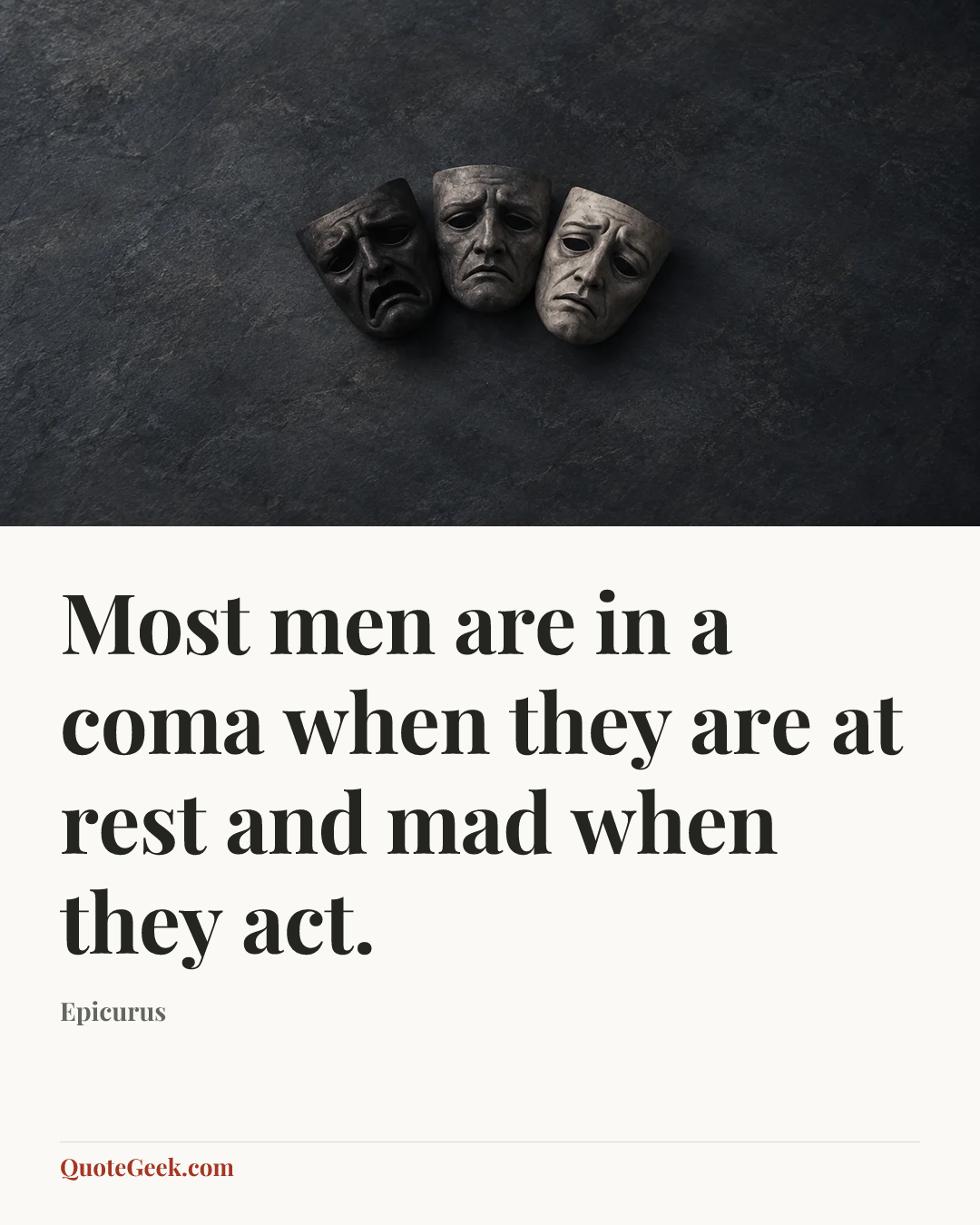 “Most men are in a coma when they are at rest and mad when they act.” — Epicurus. Illustrated QuoteGeek card.