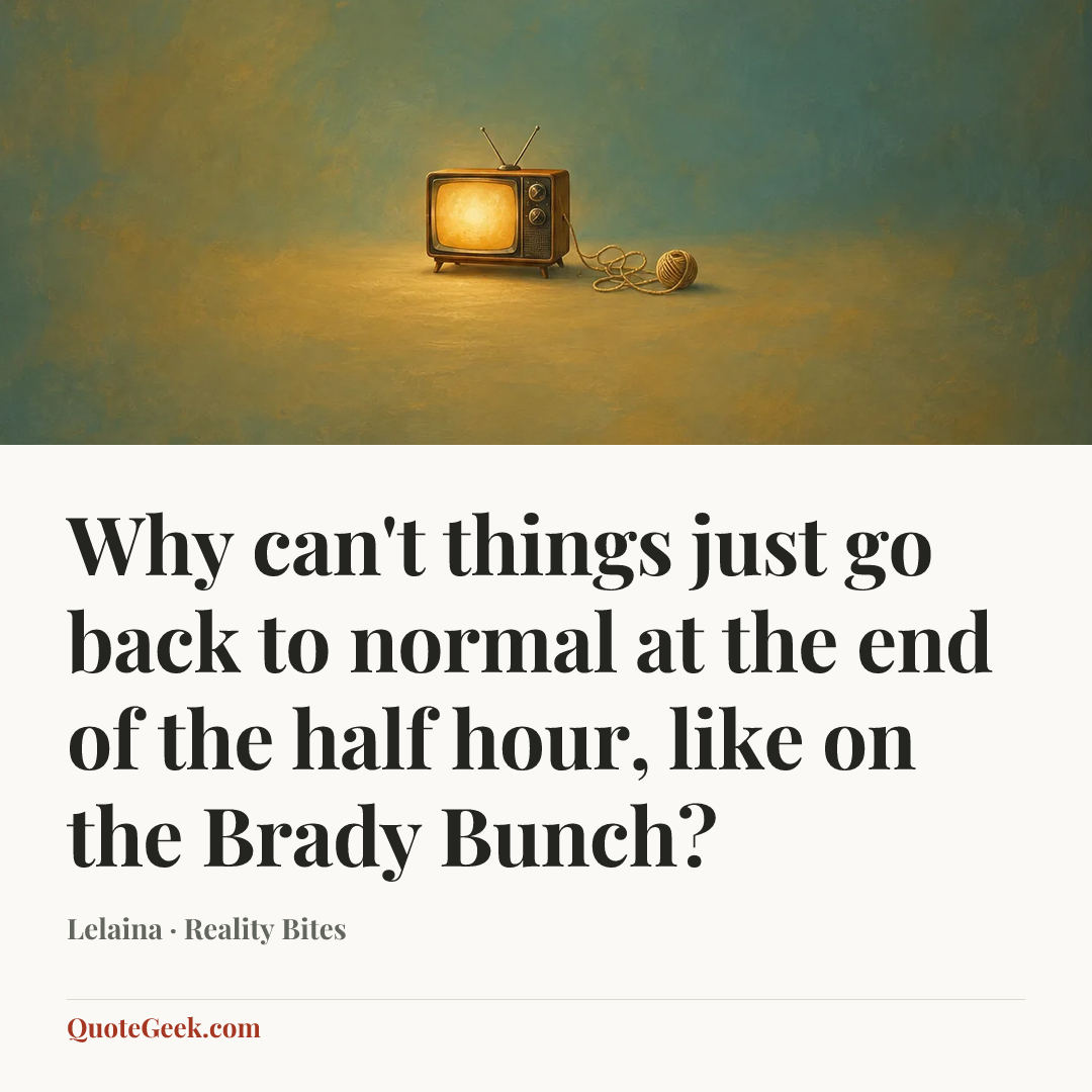 “Why can't things just go back to normal at the end of the half hour, like on the Brady Bunch?” — Lelaina · Reality Bites. Illustrated QuoteGeek card.