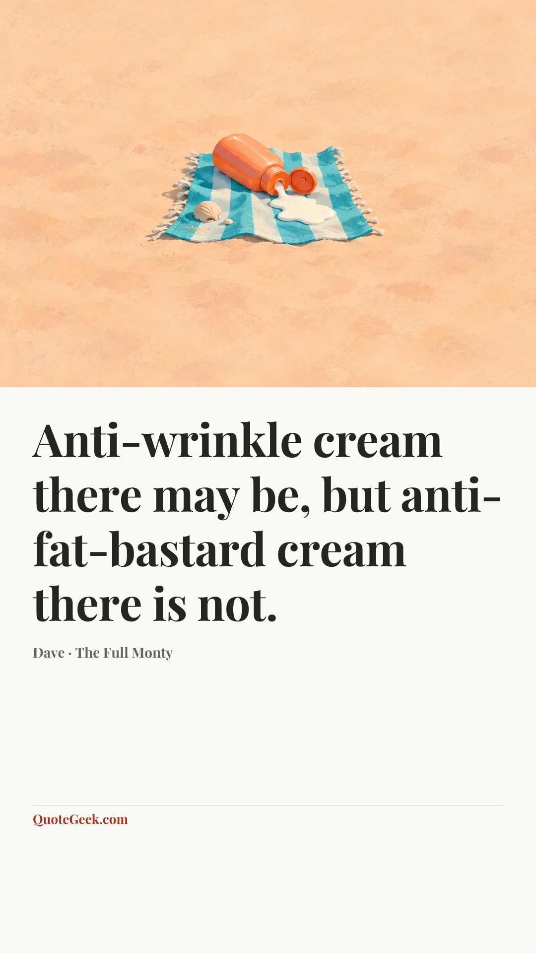 “Anti-wrinkle cream there may be, but anti-fat-bastard cream there is not.” — Dave · The Full Monty. Illustrated QuoteGeek card.
