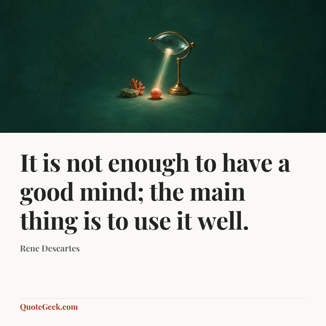 “It is not enough to have a good mind; the main thing is to use it well.” — Rene Descartes. Illustrated QuoteGeek card.