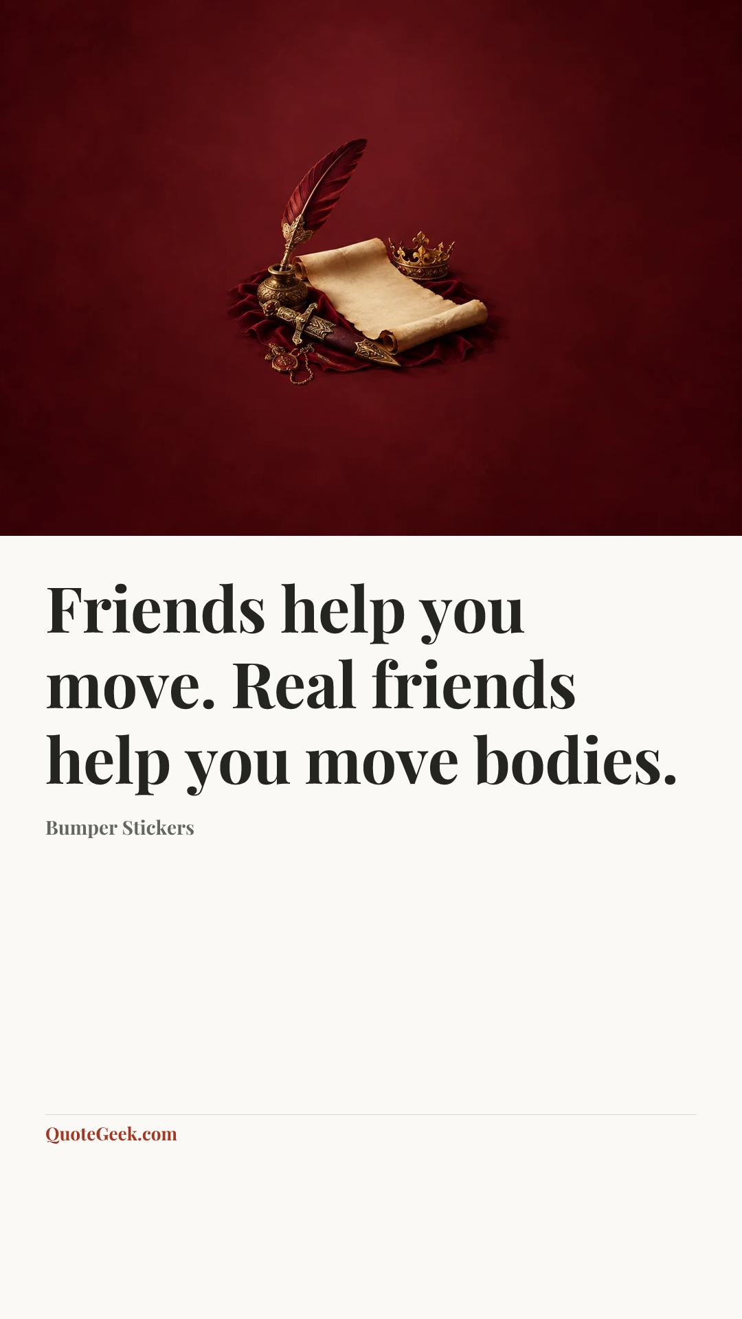 “Friends help you move. Real friends help you move bodies.” — Bumper Stickers. Illustrated QuoteGeek card.