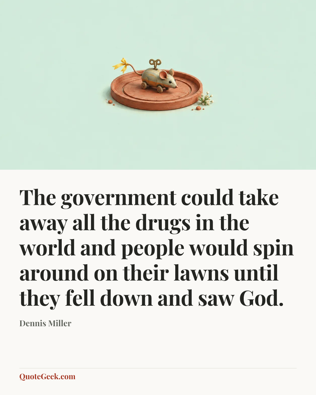 “The government could take away all the drugs in the world and people would spin around on their lawns until they fell down and saw God.” — Dennis Miller. Illustrated QuoteGeek card.