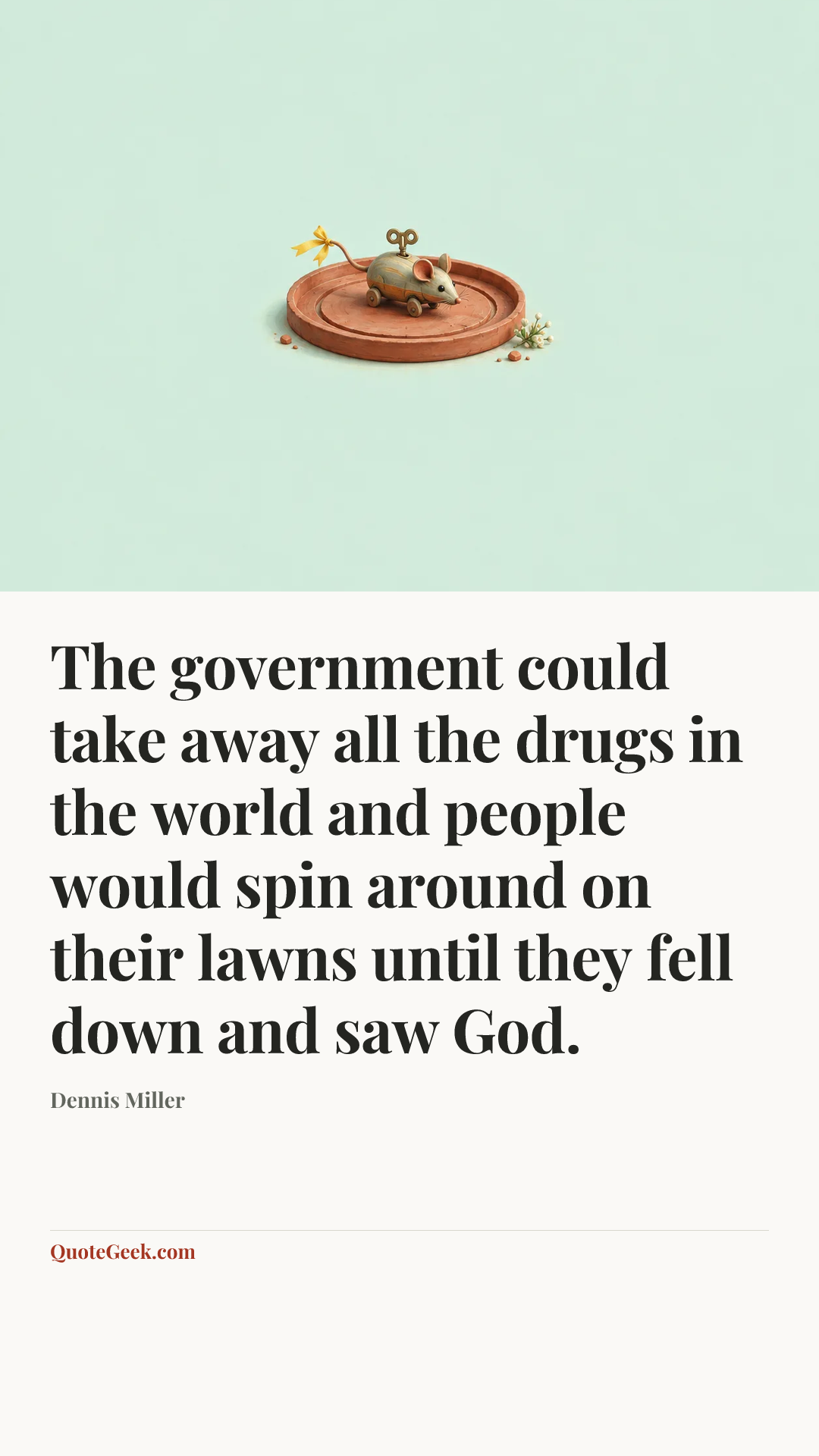 “The government could take away all the drugs in the world and people would spin around on their lawns until they fell down and saw God.” — Dennis Miller. Illustrated QuoteGeek card.