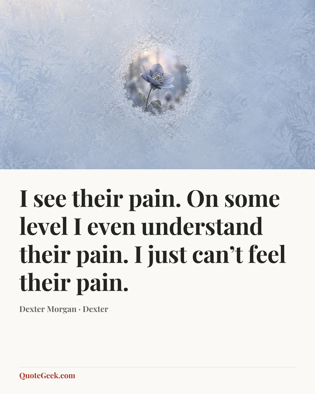 “I see their pain. On some level I even understand their pain. I just can’t feel their pain.” — Dexter Morgan · Dexter. Illustrated QuoteGeek card.