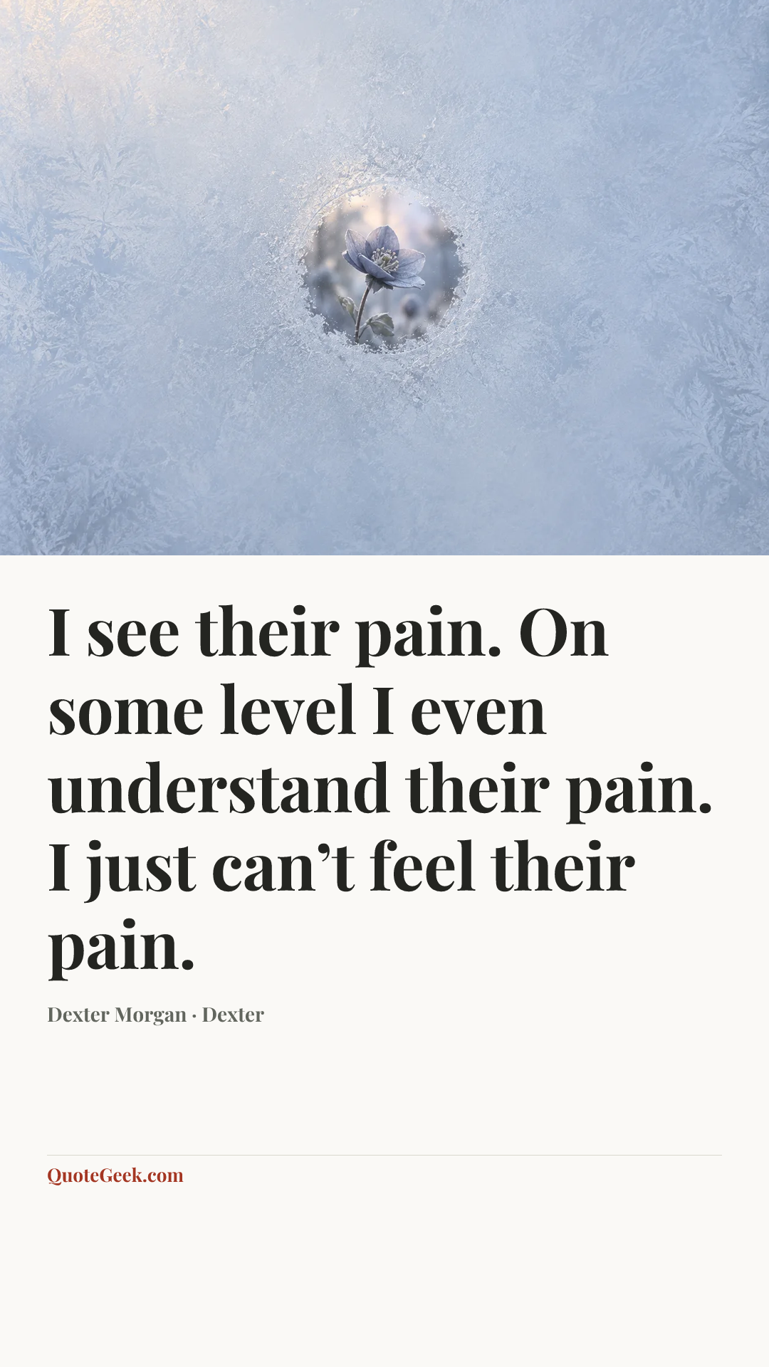 “I see their pain. On some level I even understand their pain. I just can’t feel their pain.” — Dexter Morgan · Dexter. Illustrated QuoteGeek card.