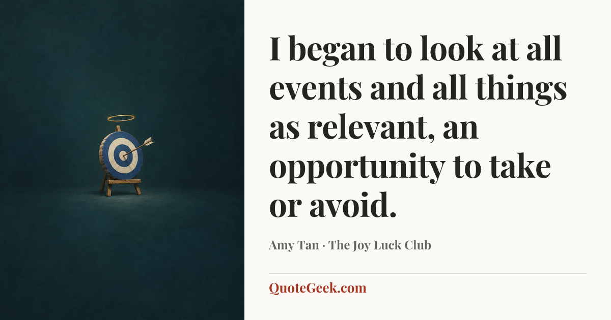 “I began to look at all events and all things as relevant, an opportunity to take or avoid.” — Amy Tan · The Joy Luck Club. Illustrated QuoteGeek card.