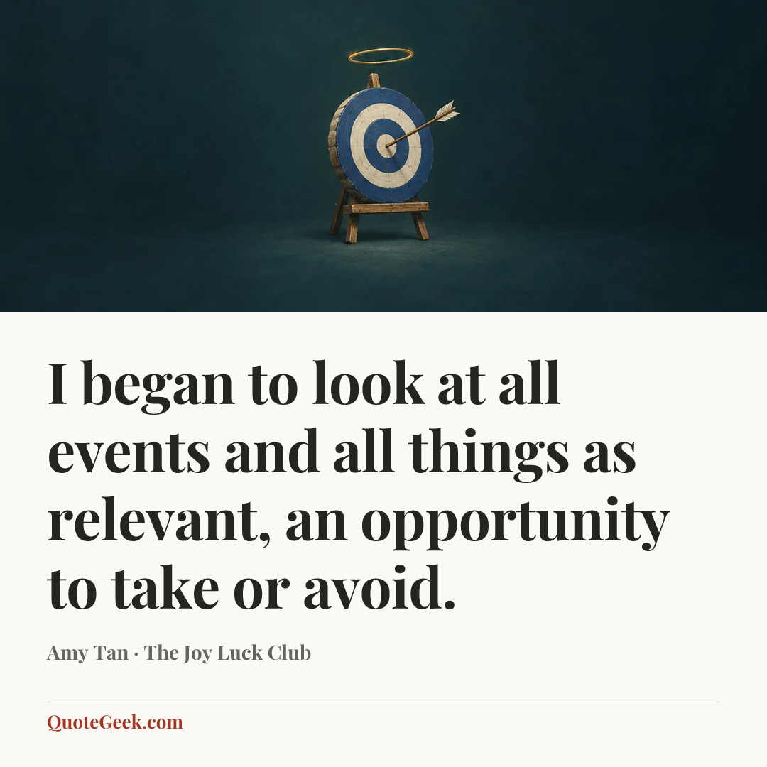 “I began to look at all events and all things as relevant, an opportunity to take or avoid.” — Amy Tan · The Joy Luck Club. Illustrated QuoteGeek card.