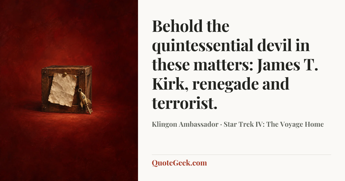 “Behold the quintessential devil in these matters: James T. Kirk, renegade and terrorist.” — Klingon Ambassador · Star Trek IV: The Voyage Home. Illustrated QuoteGeek card.
