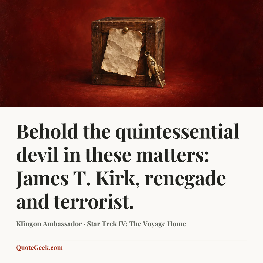“Behold the quintessential devil in these matters: James T. Kirk, renegade and terrorist.” — Klingon Ambassador · Star Trek IV: The Voyage Home. Illustrated QuoteGeek card.