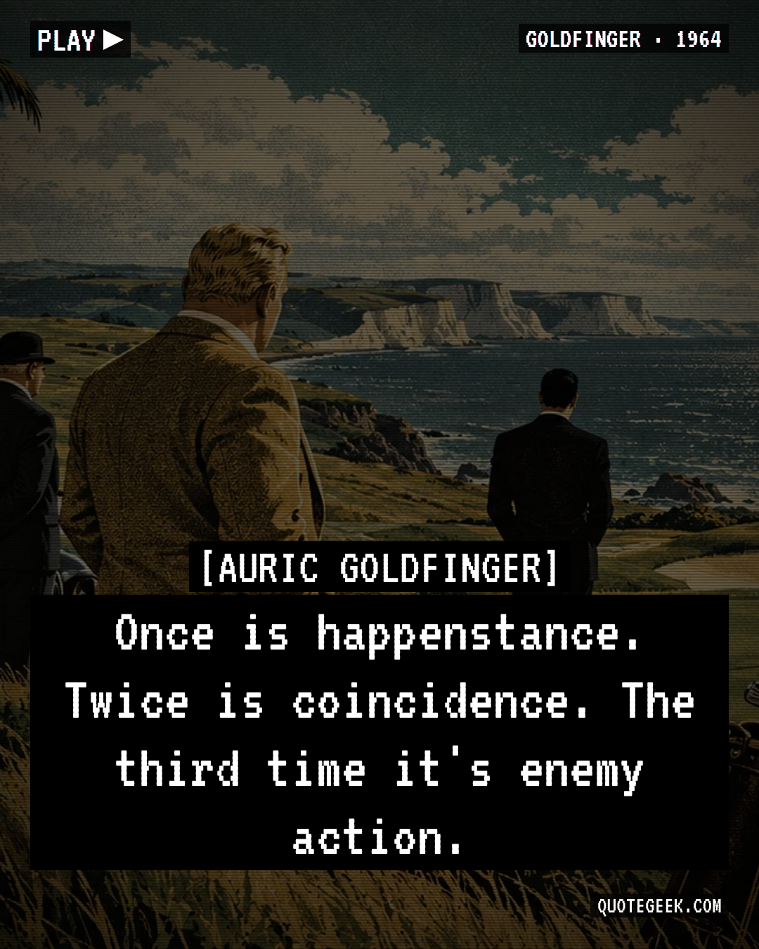 “Once is happenstance. Twice is coincidence. The third time it's enemy action.” — Auric Goldfinger · Goldfinger. Illustrated QuoteGeek card.