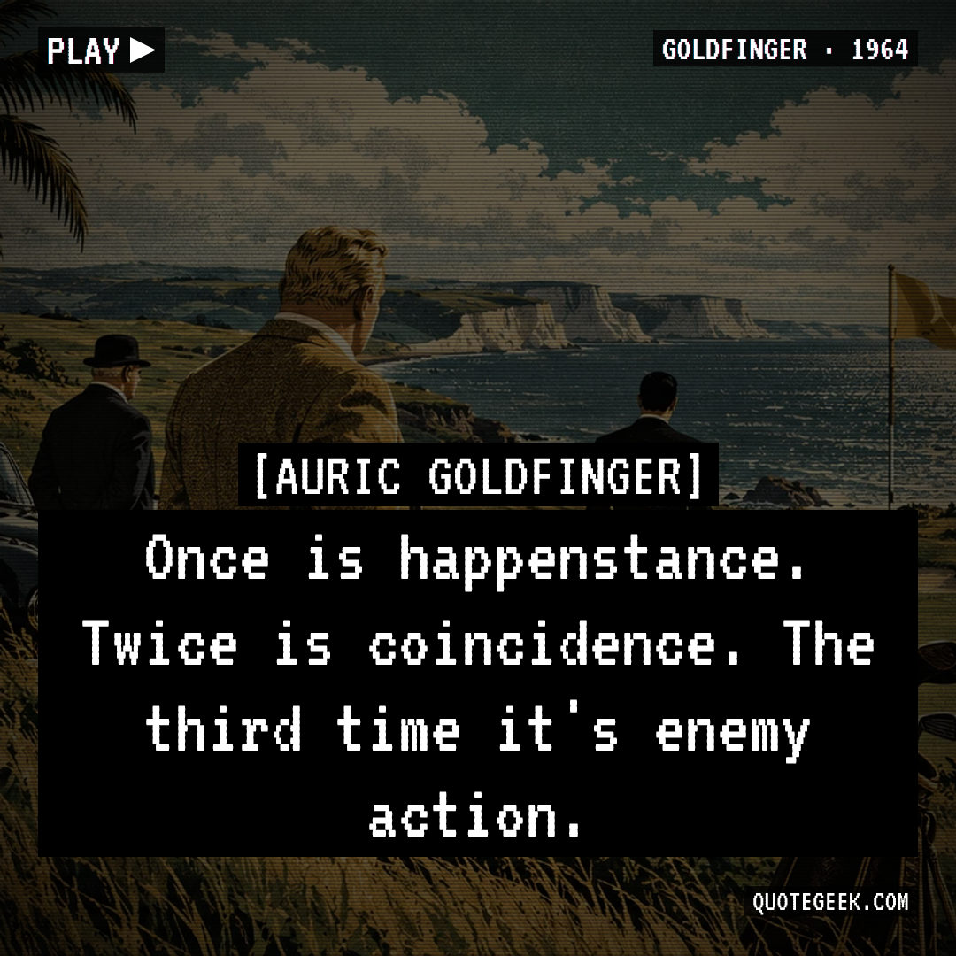 “Once is happenstance. Twice is coincidence. The third time it's enemy action.” — Auric Goldfinger · Goldfinger. Illustrated QuoteGeek card.