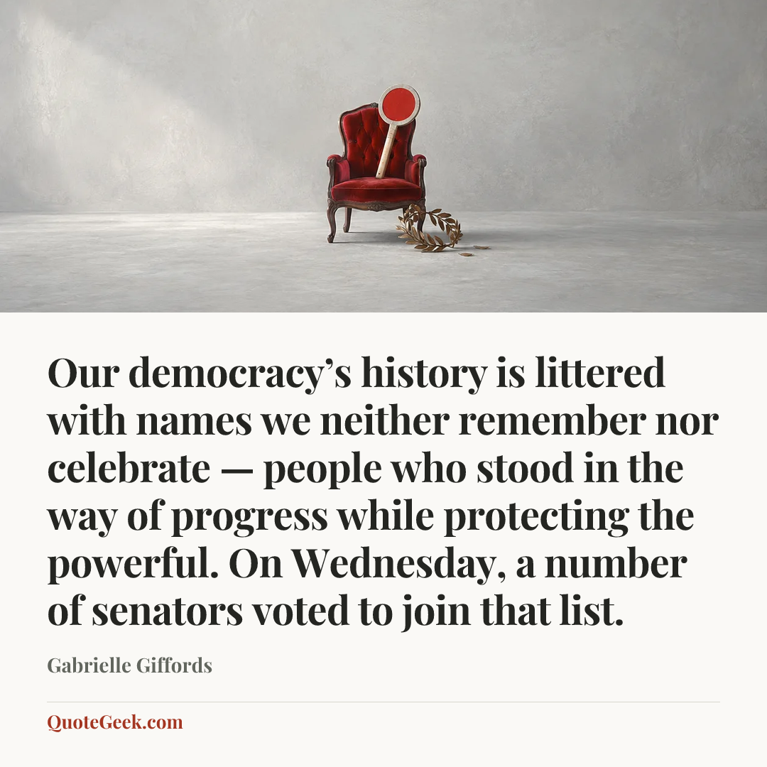 “Our democracy’s history is littered with names we neither remember nor celebrate — people who stood in the way of progress while protecting the powerful. On Wednesday, a number of senators voted to join that list.” — Gabrielle Giffords. Illustrated QuoteGeek card.