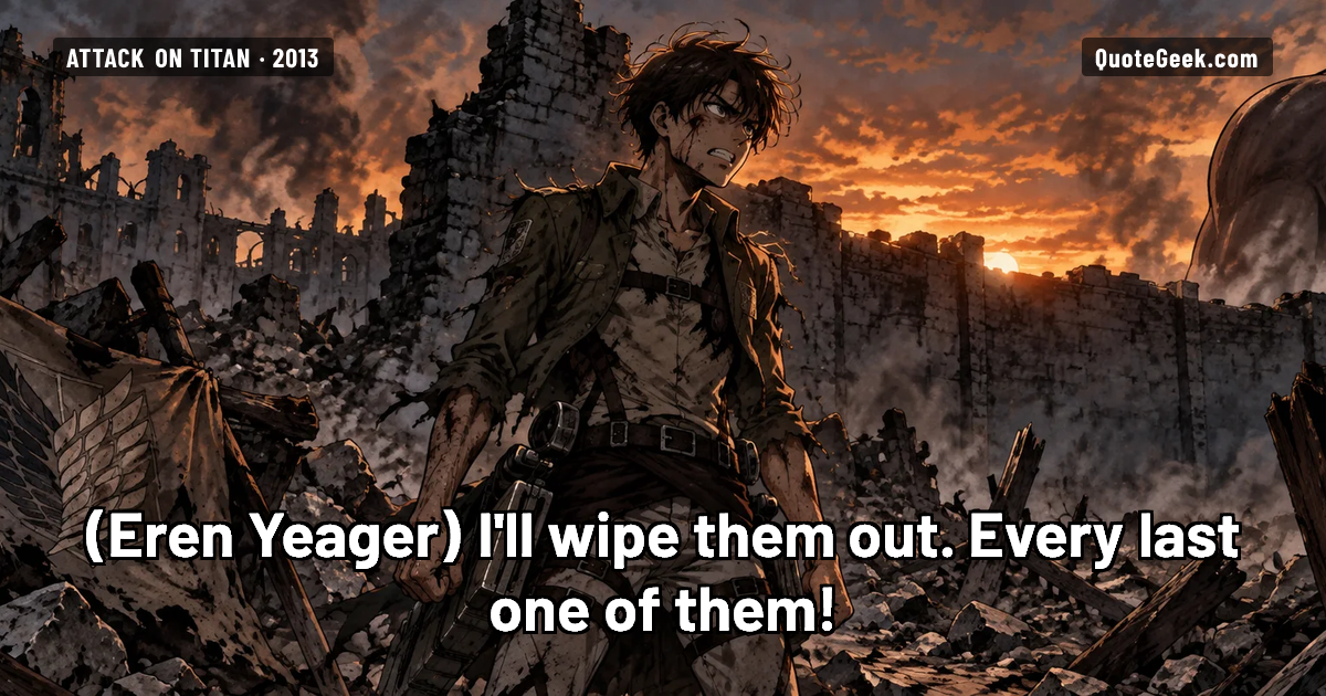 “I'll wipe them out. Every last one of them!” — Eren Yeager · Attack on Titan. Illustrated QuoteGeek card.