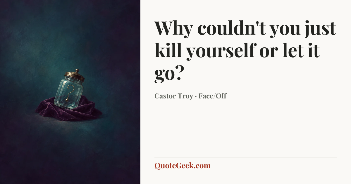 “Why couldn't you just kill yourself or let it go?” — Castor Troy · Face/Off. Illustrated QuoteGeek card.
