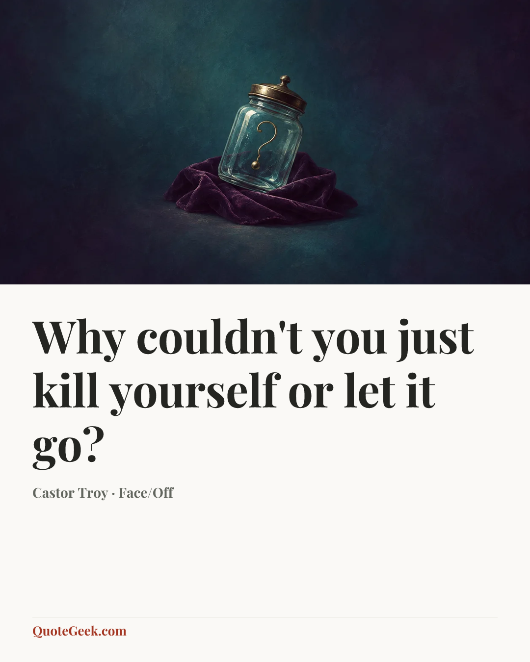 “Why couldn't you just kill yourself or let it go?” — Castor Troy · Face/Off. Illustrated QuoteGeek card.