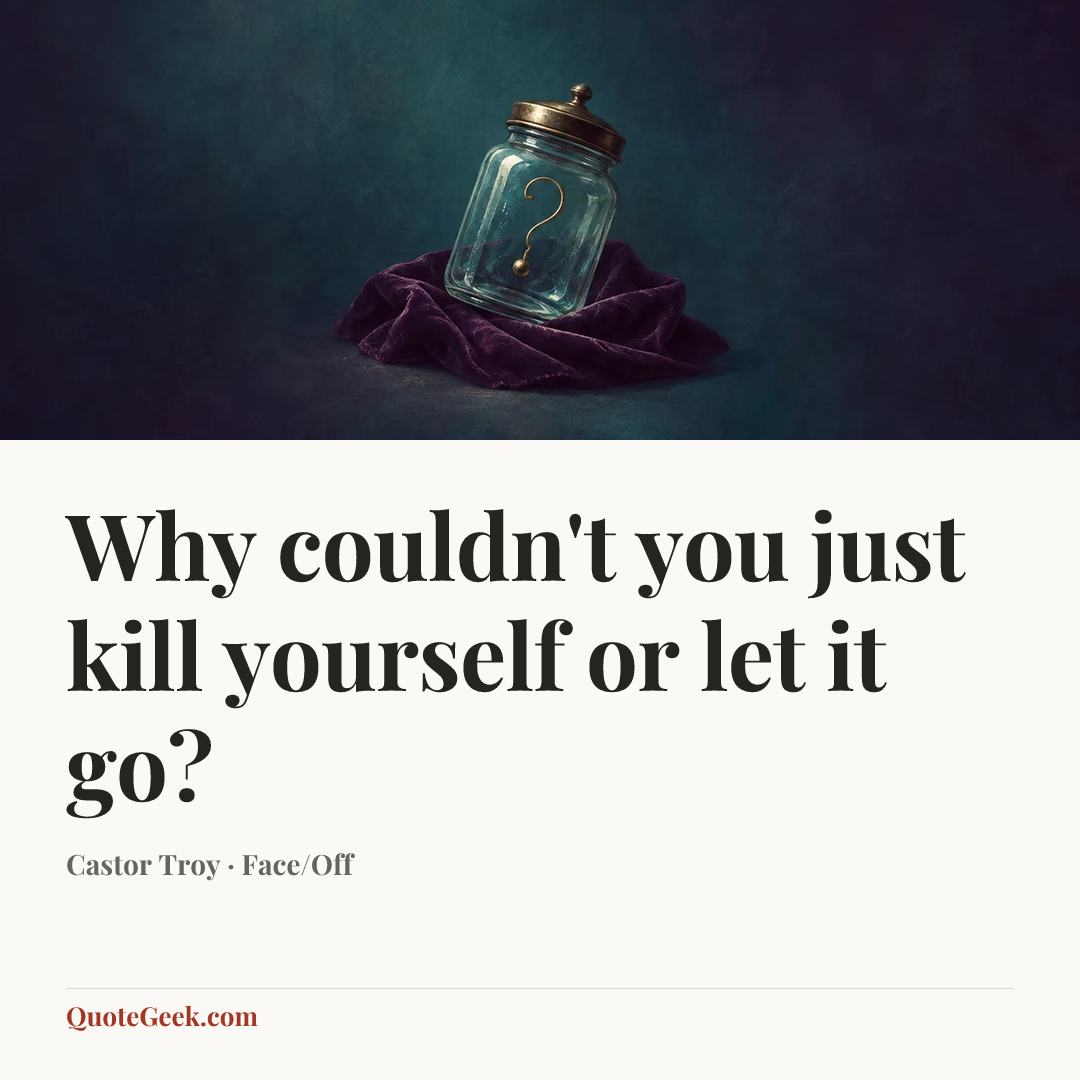 “Why couldn't you just kill yourself or let it go?” — Castor Troy · Face/Off. Illustrated QuoteGeek card.