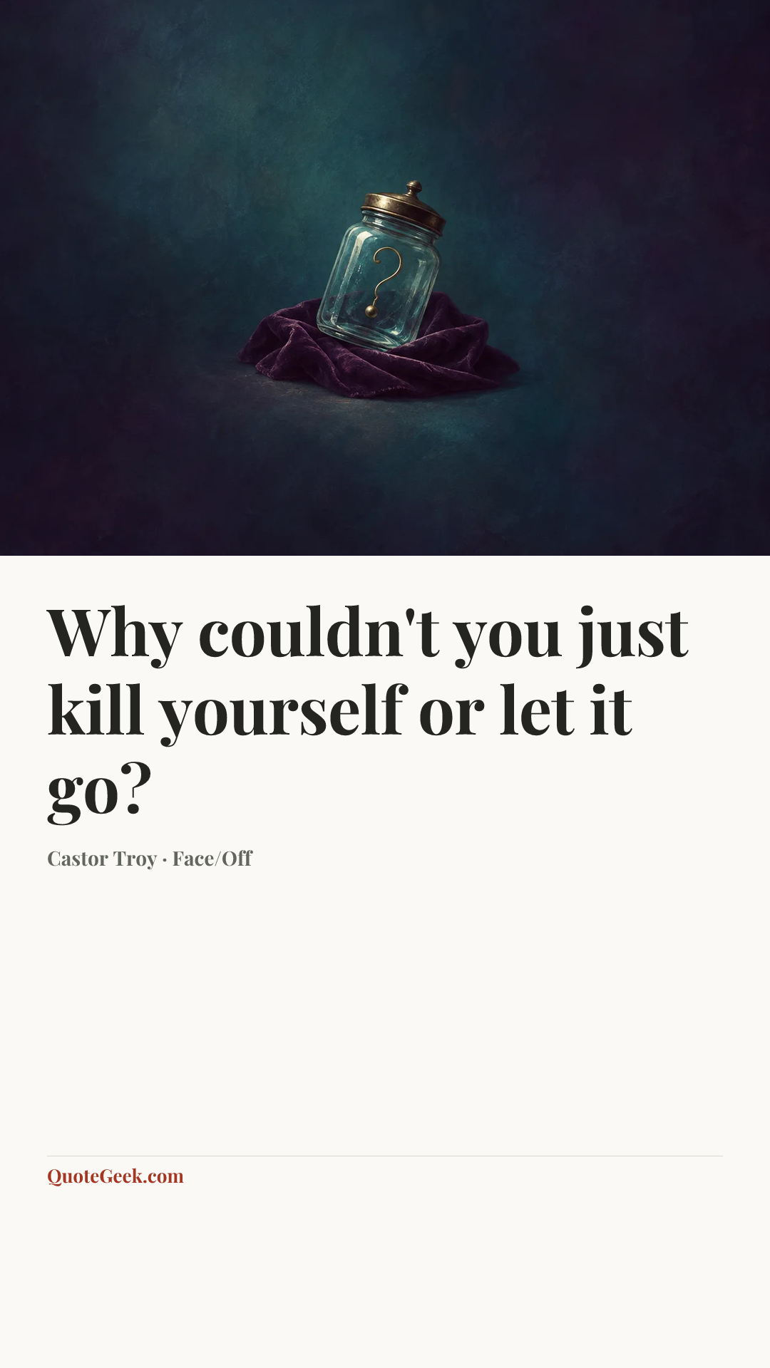 “Why couldn't you just kill yourself or let it go?” — Castor Troy · Face/Off. Illustrated QuoteGeek card.